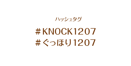 ハッシュタグ #KNOCK1207 #ぐっほり1207