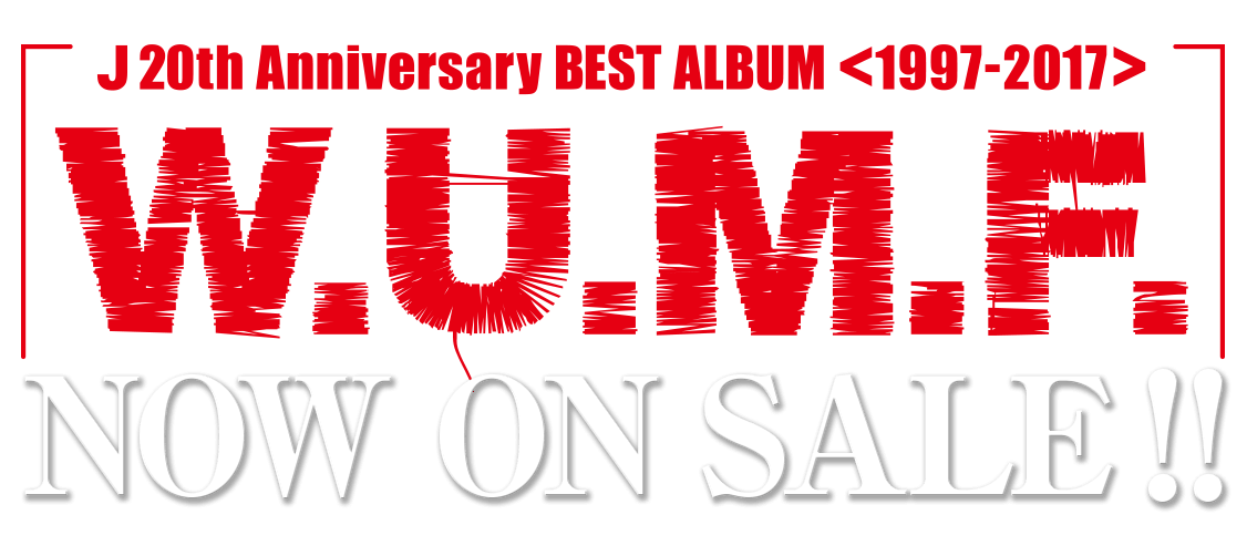 J 20th Anniversary BEST ALBUM <1997-2017> W.U.M.F. NOW ON SALE 