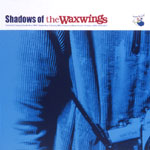 SHADOWS OF THE WAXWINGS/the WAXWINGS