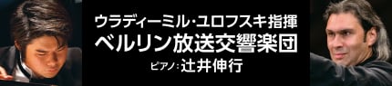 ウラディーミル・ユロフスキ指揮 ベルリン放送交響楽団 ピアノ：辻井伸行