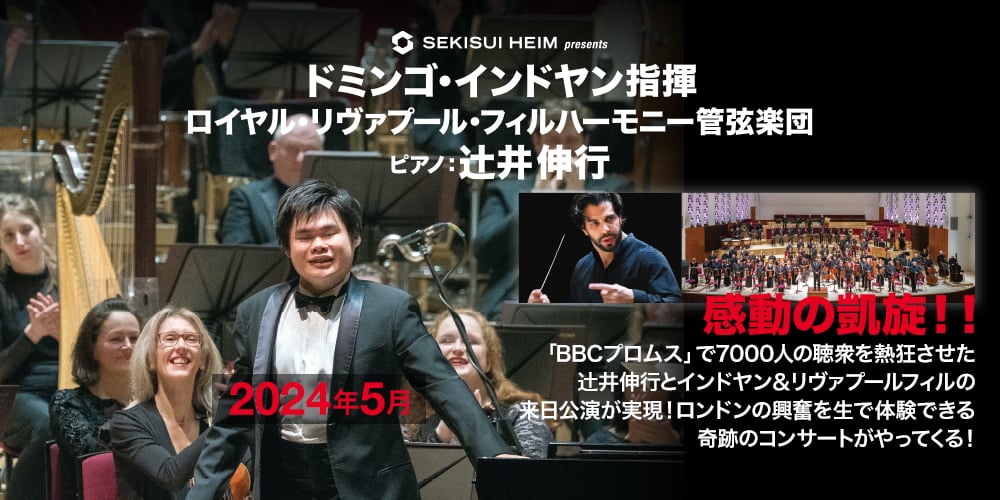 SEKISUI HEIM presents ドミンゴ・インドヤン指揮 ロイヤル・リヴァプール・フィルハーモニー管弦楽団 ピアノ：辻󠄀井伸行