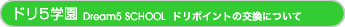 �h��5�w�� Dream5 SCHOOL �h���|�C���g�̌����ɂ���
