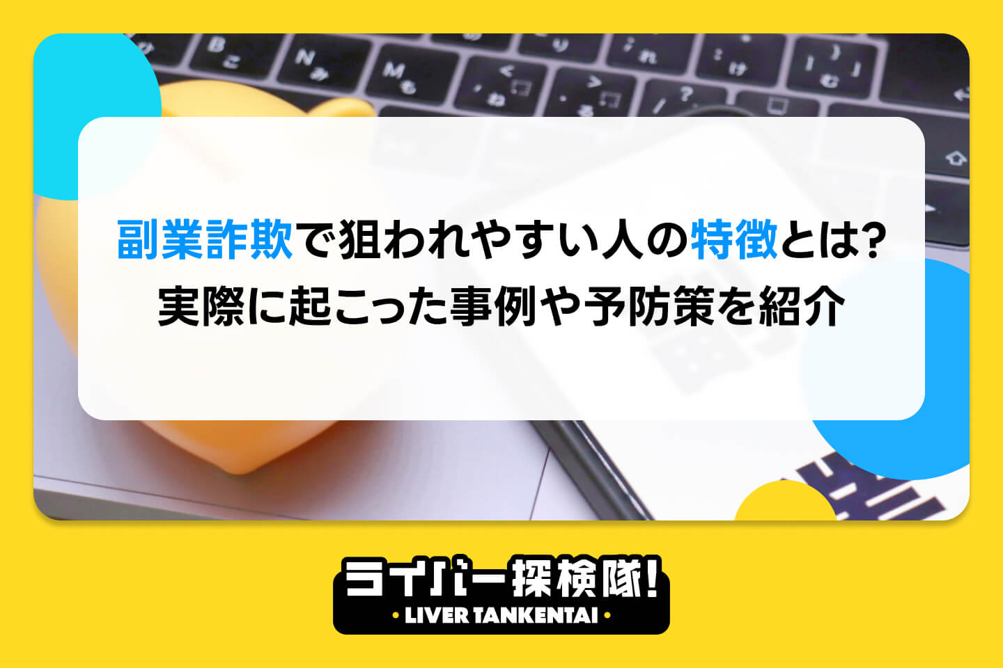 副業詐欺で狙われやすい人の特徴とは？実際に起こった事例や予防策を紹介 – ライバー探検隊 / LIVER TANKENTAI