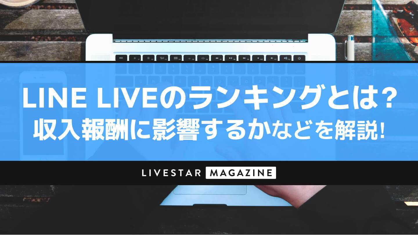 Lineliveのランキングとは 上位表示して稼ぐには 見方や上げ方 報酬への影響を解説 Livestar