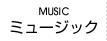 ミュージック MUSIC