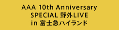 AAA 10th Anniversary SPECIAL 野外LIVE in 富士急ハイランド